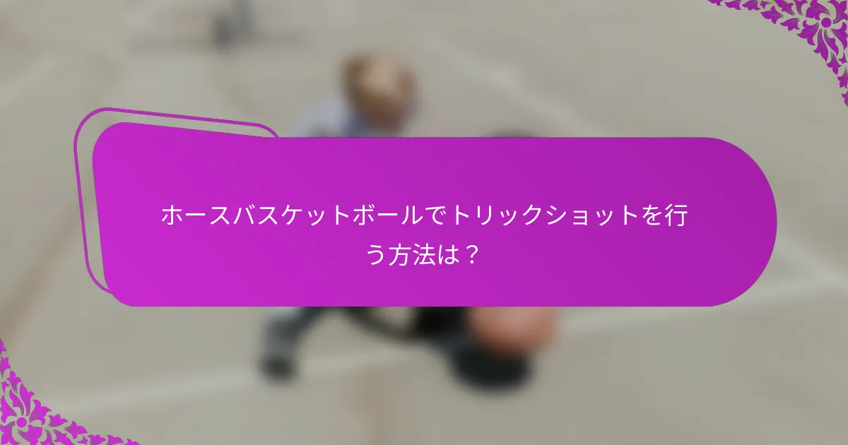 ホースバスケットボールでトリックショットを行う方法は？