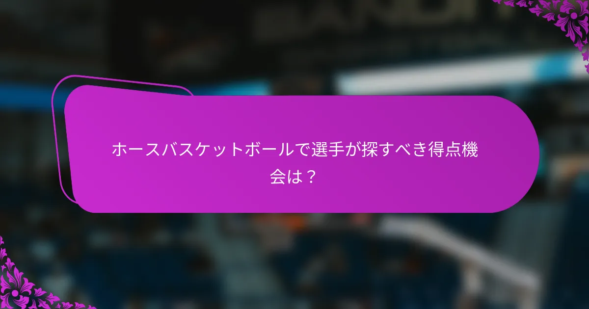 ホースバスケットボールで選手が探すべき得点機会は？