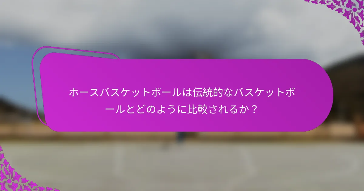 ホースバスケットボールは伝統的なバスケットボールとどのように比較されるか？