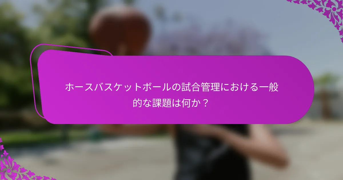 ホースバスケットボールの試合管理における一般的な課題は何か？