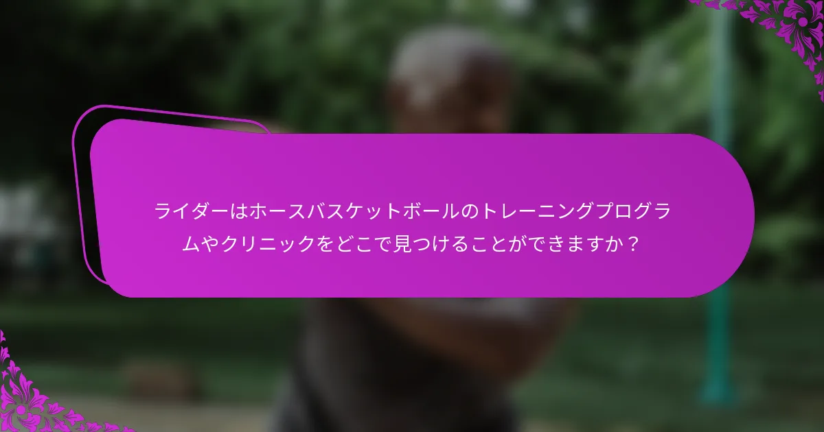 ライダーはホースバスケットボールのトレーニングプログラムやクリニックをどこで見つけることができますか？