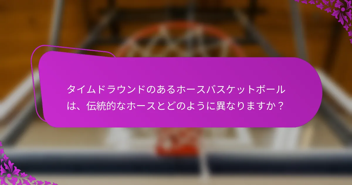 タイムドラウンドのあるホースバスケットボールは、伝統的なホースとどのように異なりますか？